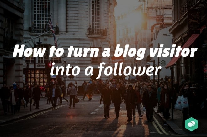 How to turn a blog visitor into a follower